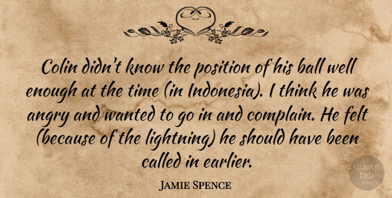 Jamie Spence Quote About Angry, Ball, Colin, Felt, Position: Colin Didnt Know The Position...