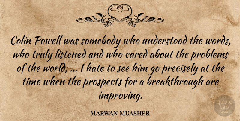 Marwan Muasher Quote About Cared, Colin, Hate, Listened, Precisely: Colin Powell Was Somebody Who...