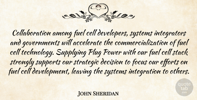 John Sheridan Quote About Accelerate, Among, Cell, Decision, Efforts: Collaboration Among Fuel Cell Developers...