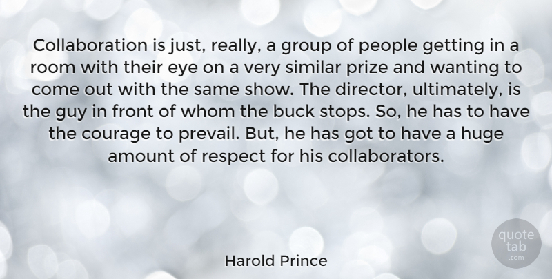 Harold Prince Quote About Amount, Buck, Courage, Front, Group: Collaboration Is Just Really A...
