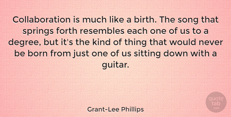 Grant-Lee Phillips Quote About Born, Forth, Resembles, Sitting, Springs: Collaboration Is Much Like A...