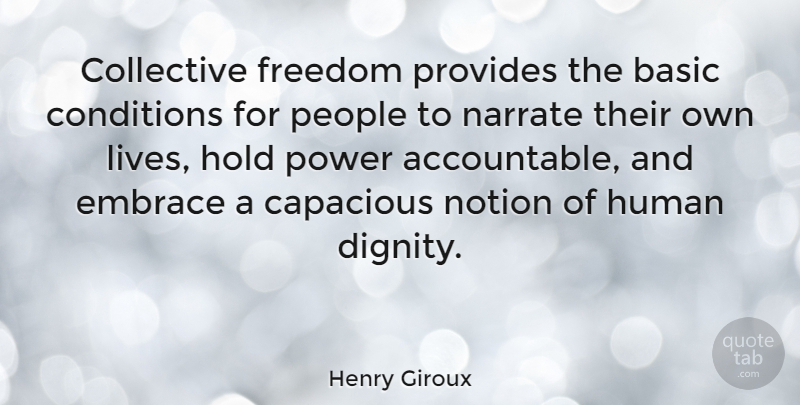 Henry Giroux Quote About People, Dignity, Embrace: Collective Freedom Provides The Basic...