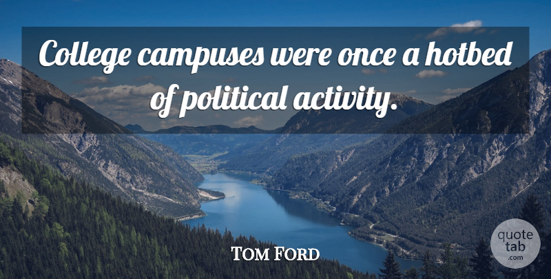 Tom Ford Quote About College, Political, Campus: College Campuses Were Once A...