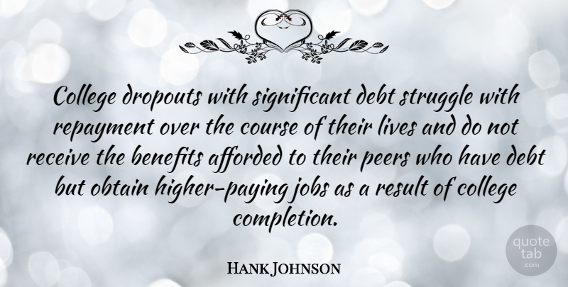 Hank Johnson Quote About Afforded, Benefits, College, Course, Debt: College Dropouts With Significant Debt...