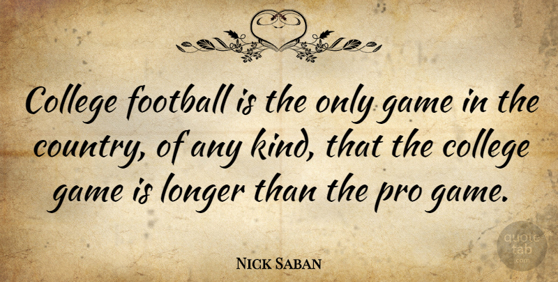 Nick Saban Quote About Country, Football, College: College Football Is The Only...