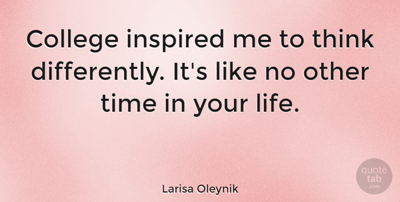 Larisa Oleynik Quote About College, Thinking, Inspired: College Inspired Me To Think...