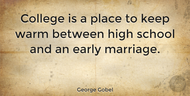 George Gobel Quote About Inspirational, Teenager, School: College Is A Place To...