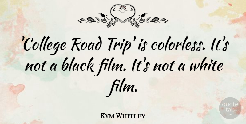 Kym Whitley Quote About White: College Road Trip Is Colorless...