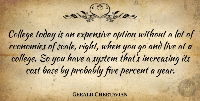 Gerald Chertavian Quote About College, Years, Cost: College Today Is An Expensive...