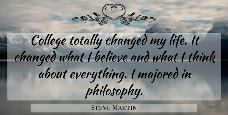 Steve Martin Quote About Change, Philosophy, Believe: College Totally Changed My Life...