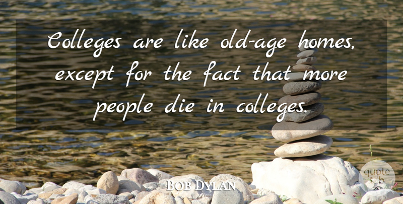 Bob Dylan Quote About Graduation, Home, College: Colleges Are Like Old Age...
