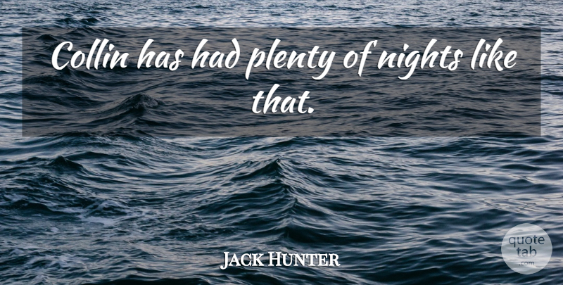 Jack Hunter Quote About Nights, Plenty: Collin Has Had Plenty Of...