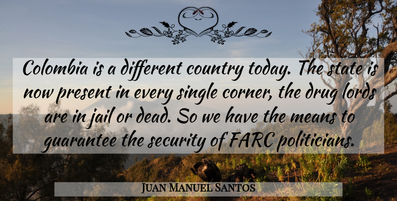 Juan Manuel Santos Quote About Country, Mean, Drug: Colombia Is A Different Country...