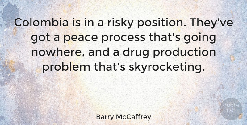 Barry McCaffrey Quote About Drug, Problem, Colombia: Colombia Is In A Risky...