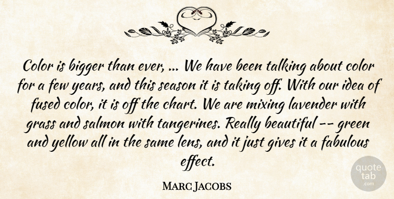 Marc Jacobs Quote About Beautiful, Bigger, Color, Fabulous, Few: Color Is Bigger Than Ever...