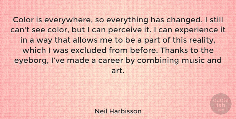 Neil Harbisson Quote About Art, Career, Color, Combining, Excluded: Color Is Everywhere So Everything...