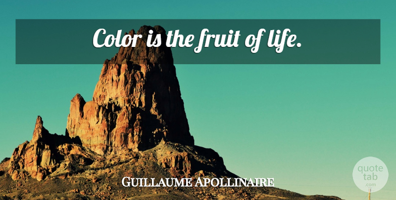 Guillaume Apollinaire Quote About Color, Fruit, Colour: Color Is The Fruit Of...