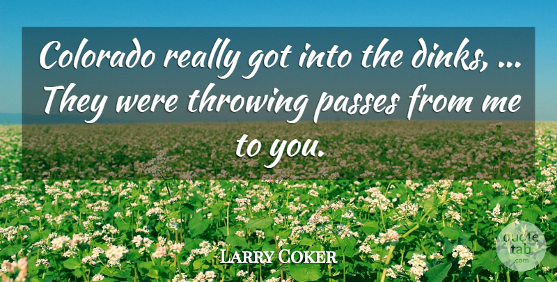 Larry Coker Quote About Colorado, Passes, Throwing: Colorado Really Got Into The...