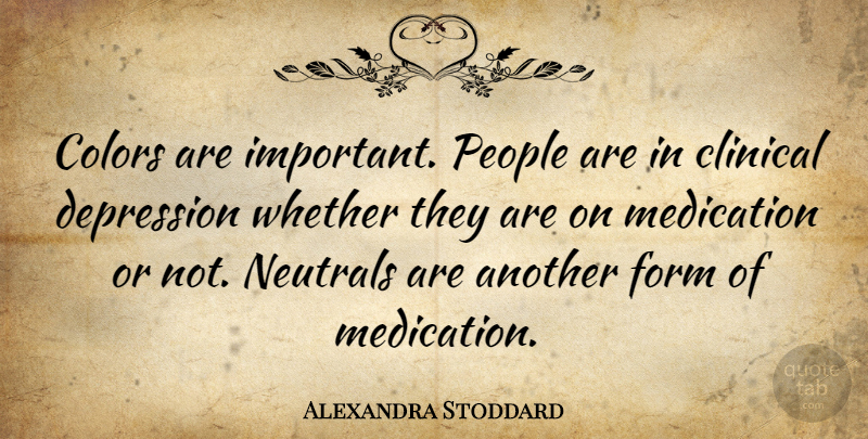 Alexandra Stoddard Quote About Form, Medication, People, Whether: Colors Are Important People Are...