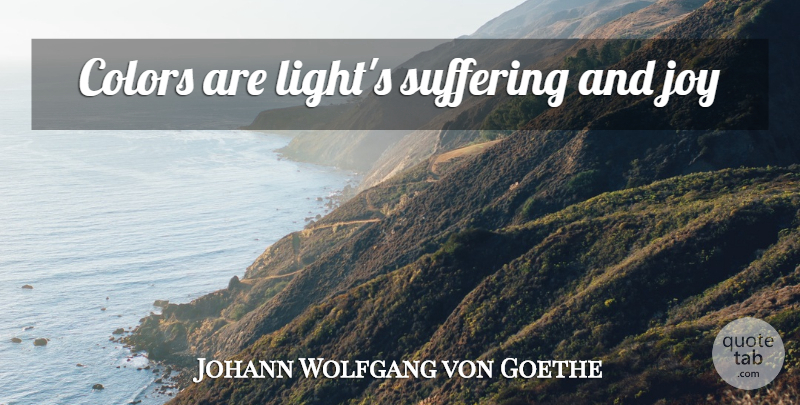 Johann Wolfgang von Goethe Quote About Light, Color, Joy: Colors Are Lights Suffering And...