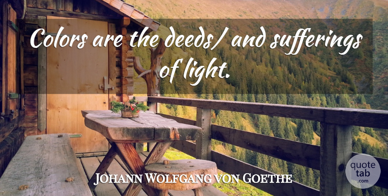 Johann Wolfgang von Goethe Quote About Art, Color, Light: Colors Are The Deeds And...