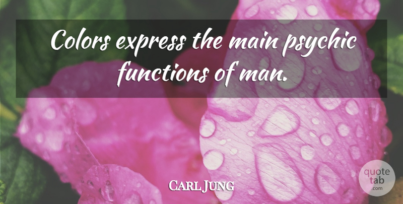 Carl Jung Quote About Men, Color, Psychics: Colors Express The Main Psychic...