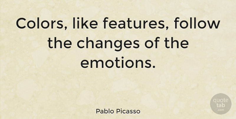 Pablo Picasso Quote About Art, Color, Design: Colors Like Features Follow The...