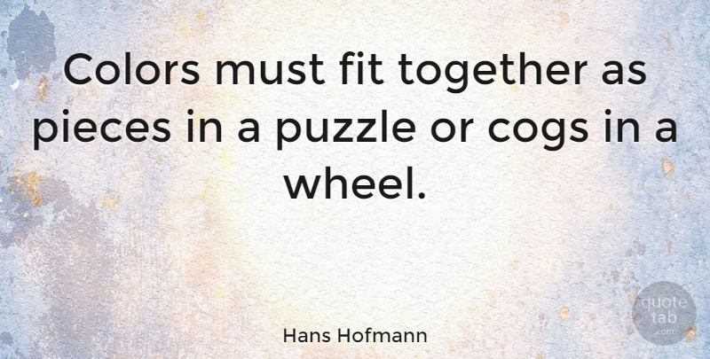 Hans Hofmann Quote About Color, Together, Cogs: Colors Must Fit Together As...