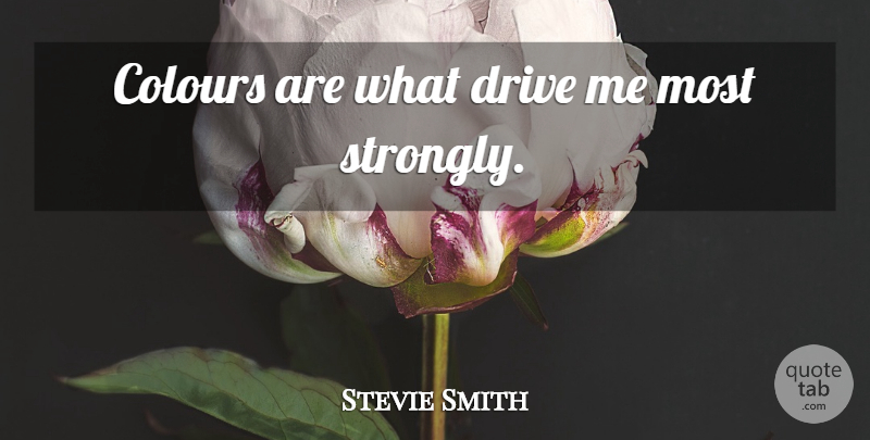 Stevie Smith Quote About Colour: Colours Are What Drive Me...