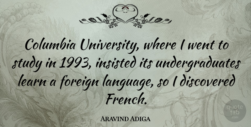 Aravind Adiga Quote About Language, Study, Columbia: Columbia University Where I Went...