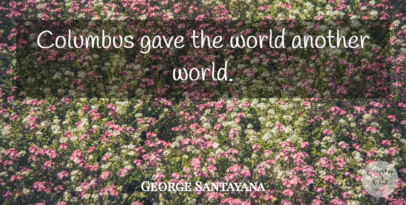 George Santayana Quote About Columbus, World, Another World: Columbus Gave The World Another...