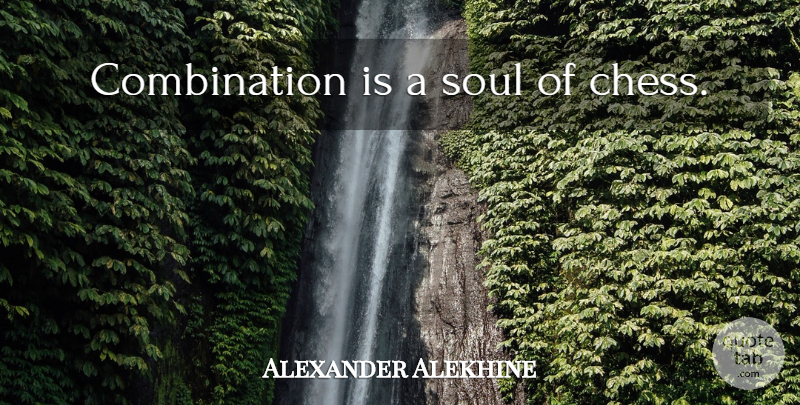 Alexander Alekhine Quote About Soul, Chess, Combination: Combination Is A Soul Of...