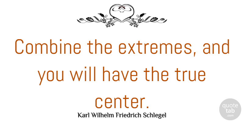 Karl Wilhelm Friedrich Schlegel Quote About Two Extremes, Literature, Extremes: Combine The Extremes And You...
