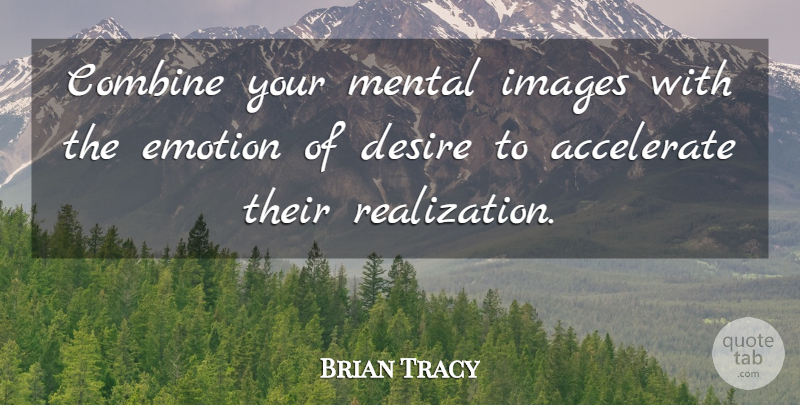 Brian Tracy Quote About Desire, Realization, Emotion: Combine Your Mental Images With...
