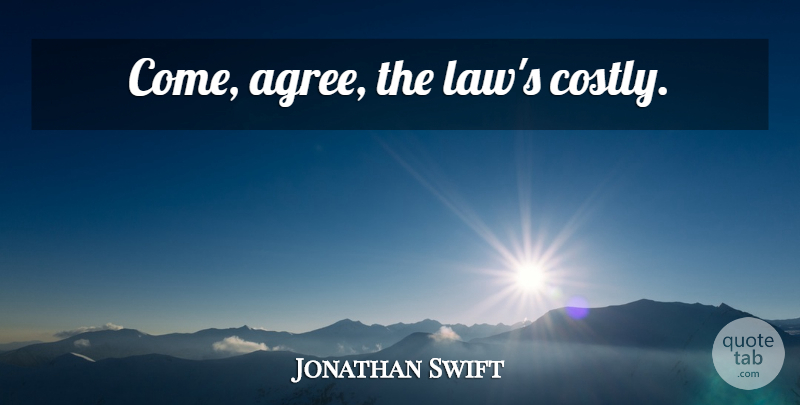 Jonathan Swift Quote About Law, Agree: Come Agree The Laws Costly...