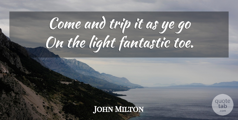 John Milton Quote About Dance, Light, Goes On: Come And Trip It As...