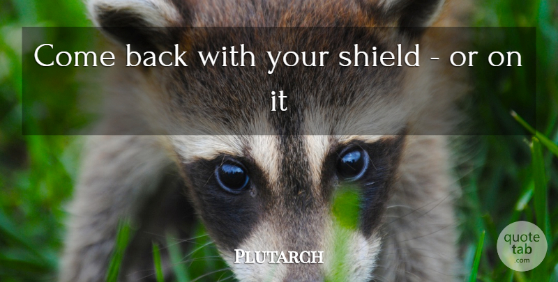 Plutarch Quote About Greek, Shields, Empires: Come Back With Your Shield...
