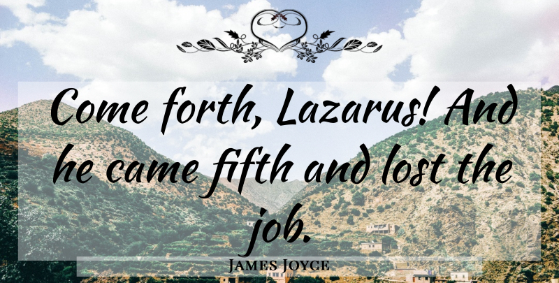 James Joyce Quote About Came, Fifth, Lost: Come Forth Lazarus And He...