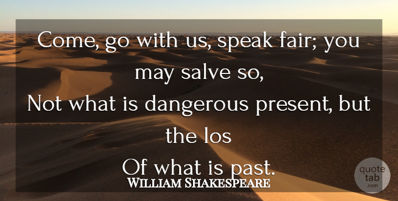 William Shakespeare Quote About Past, May, Fairness: Come Go With Us Speak...