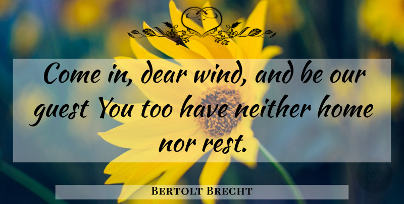 Bertolt Brecht Quote About Home, Wind, Guests: Come In Dear Wind And...