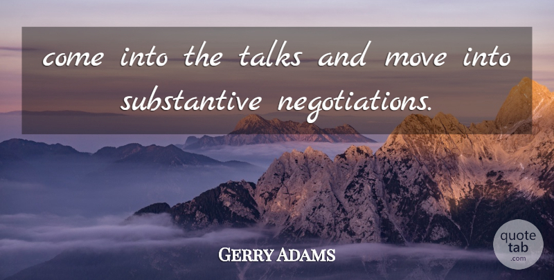 Gerry Adams Quote About Move, Talks: Come Into The Talks And...
