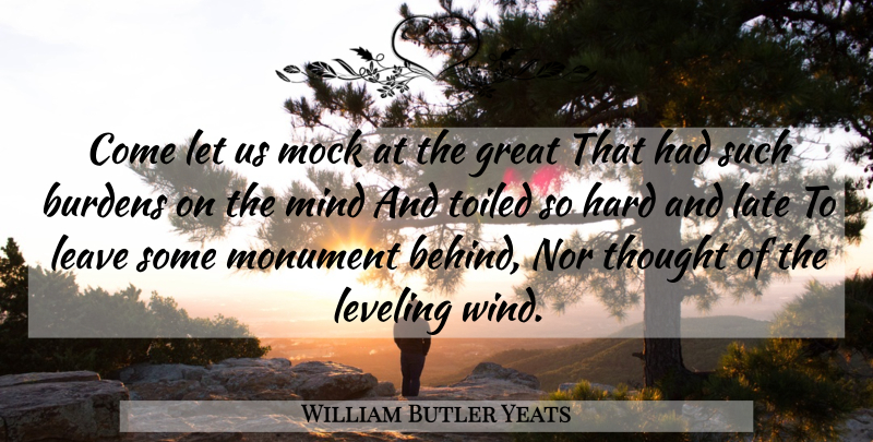 William Butler Yeats Quote About Wind, Mind, Burden: Come Let Us Mock At...
