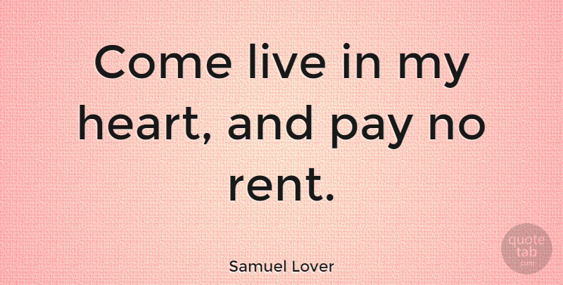 Samuel Lover Quote About Love, Romantic, Valentines Day: Come Live In My Heart...