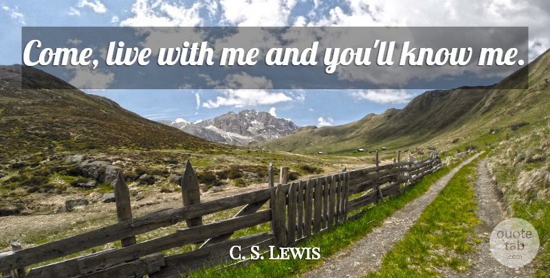 C. S. Lewis Quote About Know Me, Knows: Come Live With Me And...