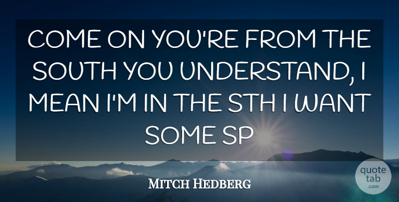 Mitch Hedberg Quote About Mean, South: Come On Youre From The...