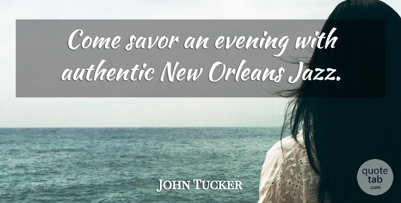 John Tucker Quote About Authentic, Evening, Orleans, Savor: Come Savor An Evening With...