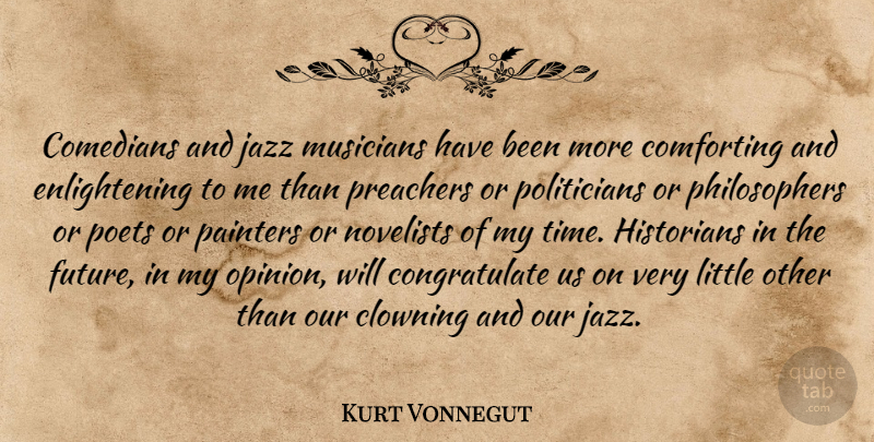 Kurt Vonnegut Quote About Comforting, Comedian, Novelists: Comedians And Jazz Musicians Have...