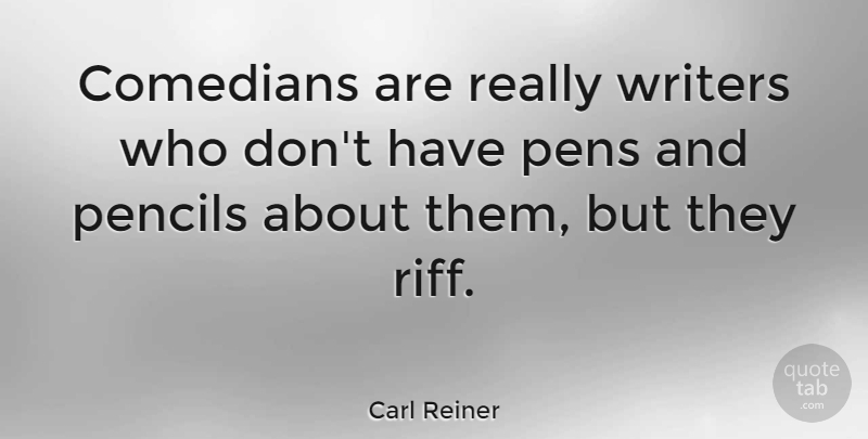Carl Reiner Quote About Pens, Writers: Comedians Are Really Writers Who...