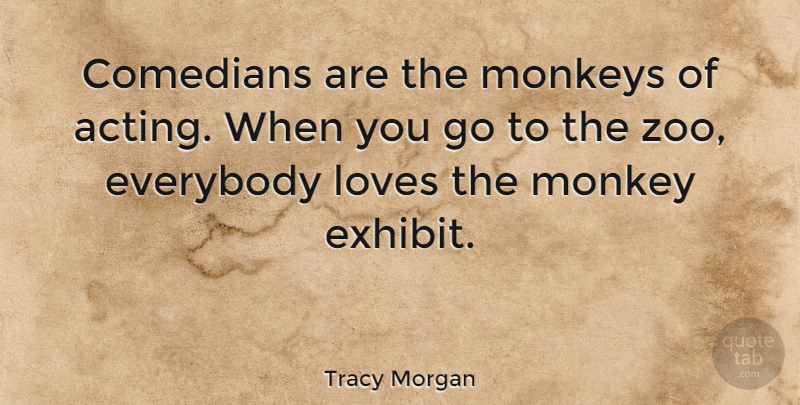 Tracy Morgan Quote About Comedians, Everybody, Loves, Monkeys: Comedians Are The Monkeys Of...