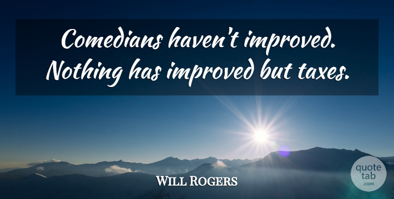 Will Rogers Quote About Comedians, Improved: Comedians Havent Improved Nothing Has...